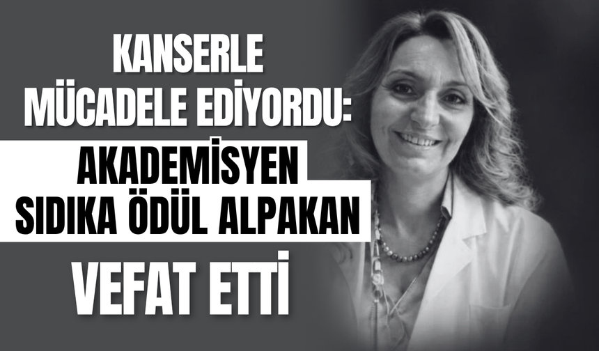 Kanserle Mücadele Ediyordu: Akademisyen Sıdıka Ödül Alpakan Vefat Etti