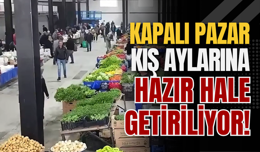 Kapalı Pazar Kış Aylarına Hazır Hale Getiriliyor!