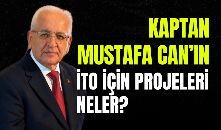Kaptan Mustafa Can’ın İTO İçin Projeleri Neler?