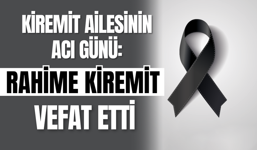 Kiremit Ailesinin Acı Günü: Rahime Kiremit Vefat Etti