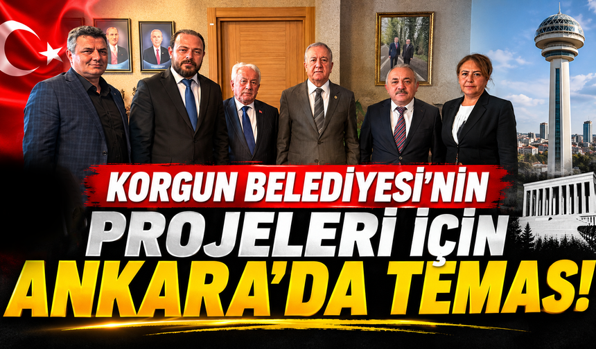 Korgun Belediyesi’nin Projeleri İçin Ankara’da Temas!
