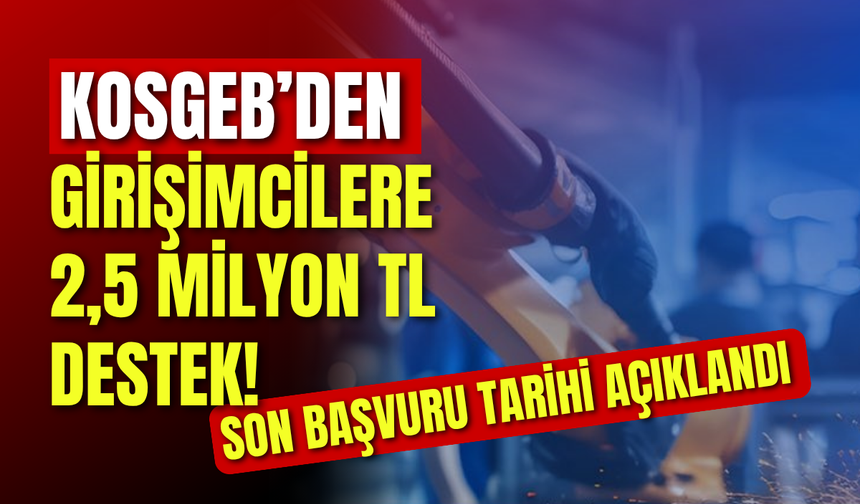 KOSGEB’den Girişimcilere 2,5 Milyon TL Destek! Son Başvuru Tarihi Açıklandı