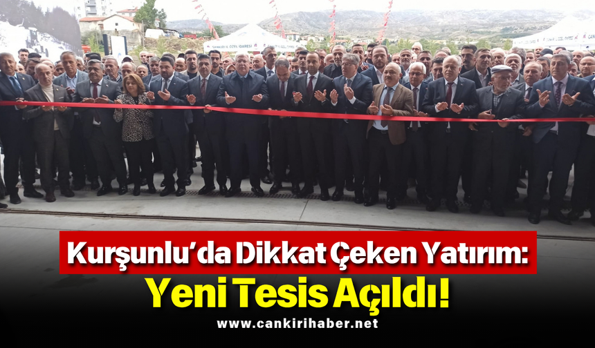 Kurşunlu’da Dikkat Çeken Yatırım: Yeni Tesis Açıldı!