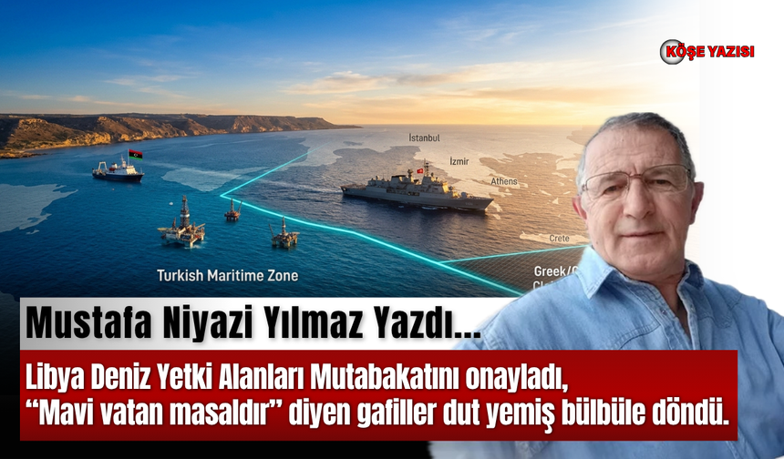 Libya Deniz Yetki Alanları Mutabakatını onayladı, “Mavi vatan masaldır” diyen gafiller dut yemiş bülbüle döndü.