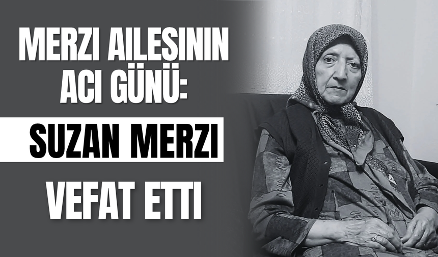 Merzi Ailesinin Acı Günü: Suzan Merzi Vefat Etti