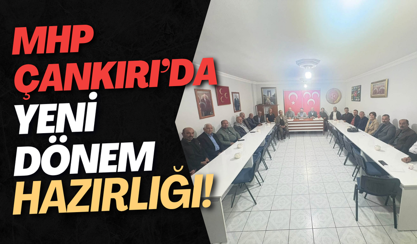 MHP Çankırı’da Yeni Dönem Hazırlığı!