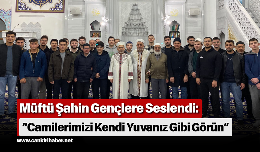 Müftü Şahin Gençlere Seslendi: “Camilerimizi Kendi Yuvanız Gibi Görün”