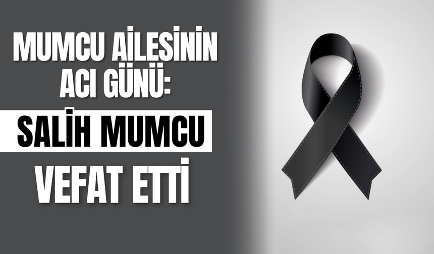 Mumcu Ailesinin Acı Günü: Salih Mumcu Vefat Etti