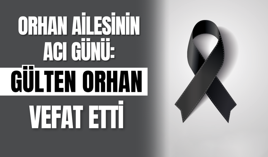 Orhan Ailesinin Acı Günü: Gülten Orhan Vefat Etti