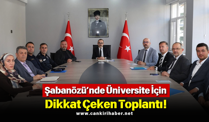 Şabanözü’nde Üniversite İçin Dikkat Çeken Toplantı!
