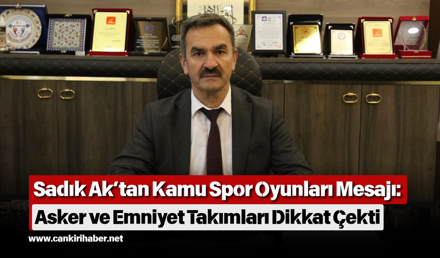 Sadık Ak’tan Kamu Spor Oyunları Mesajı: Asker ve Emniyet Takımları Dikkat Çekti