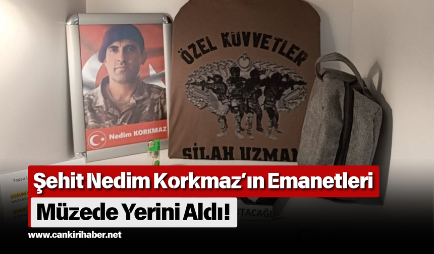 Şehit Nedim Korkmaz’ın Emanetleri Müzede Yerini Aldı!