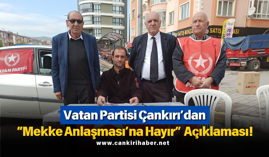 Vatan Partisi Çankırı’dan “Mekke Anlaşması’na Hayır” Açıklaması!
